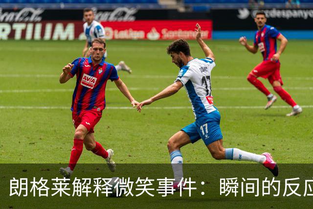 朗格莱解释微笑事件：瞬间的反应 不是对结果的感受