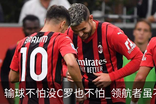 输球不怕没C罗也不怕 领航者虽不在葡萄牙未来仍可期